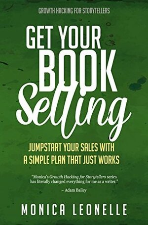 Get Your Book Selling: Jumpstart Your Sales With a Simple Plan That Just Works (Growth Hacking For Storytellers #7) by Monica Leonelle