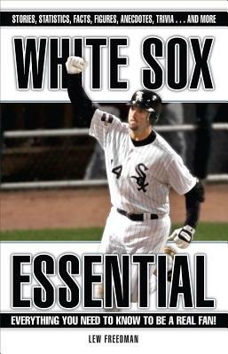 White Sox Essential: Everything You Need to Know to Be a Real Fan! by Lew Freedman