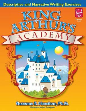 King Arthur's Academy: Descriptive and Narrative Writing Exercises by Suzanna E. Henshon