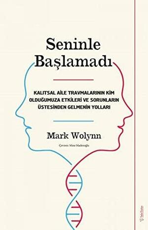 Seninle Başlamadı: Kalıtsal Aile Travmalarının Kim Olduğumuza Etkileri ve Sorunların Üstesinden Gelmenin Yolları by Mark Wolynn