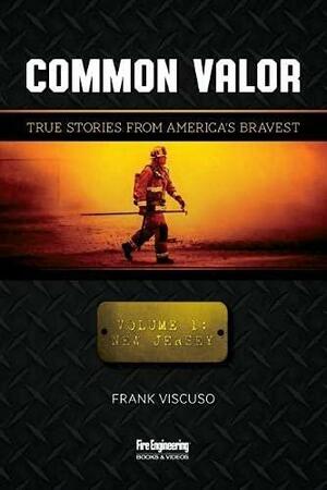 Common Valor: True Stories from America's Bravest, Vol. 1: New Jersey by Frank Viscuso