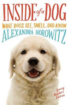 Inside of a Dog: What Dogs See, Smell, and Know by Alexandra Horowitz