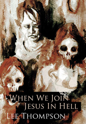 When We Join Jesus In Hell by Lee Thompson