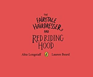 The Fairytale Hairdresser and Red Riding Hood by Abie Longstaff, Lauren Beard