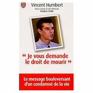 Je vous demande le droit de mourir by Vincent Humbert