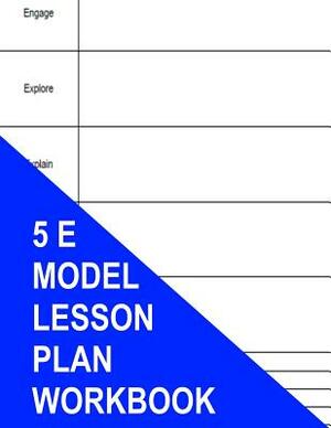 5 E Model Lesson Plan Workbook by S. Smith