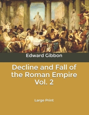 Decline and Fall of the Roman Empire Vol. 2: Large Print by Edward Gibbon