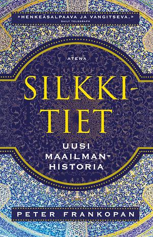 Silkkitiet - uusi maailmanhistoria by Peter Frankopan