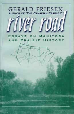 River Road: Essays on Manitoba and Prairie History by Gerald Friesen