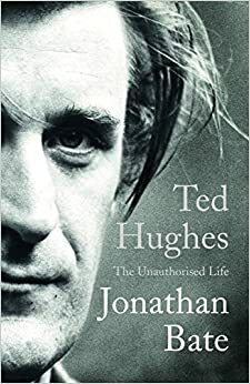 Ted Hughes: The Unauthorised Life by Jonathan Bate