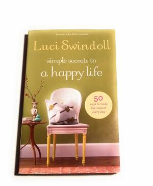 Simple Secrets to A Happy Life by Luci Swindoll