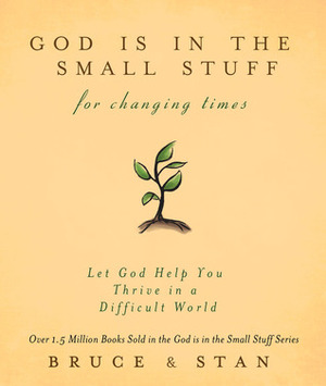 God Is in the Small Stuff for Changing Times: Let God Help You Thrive in a Difficult World by Bruce Bickel, Stan Jantz