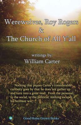 Werewolves, Roy Rogers & the Church of All Y'All by William Carter