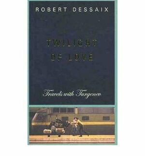 Twilight of Love: Travels with Turgenev by Robert Dessaix