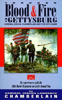 Through Blood and Fire at Gettysburg: General Joshua L. Chamberlain and the 20th Maine by Joshua Lawrence Chamberlain