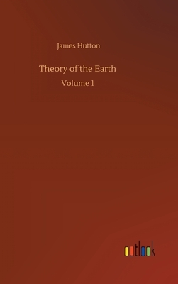 Theory of the Earth: Volume 1 by James Hutton