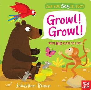Can You Say It, Too? Growl! Growl! by Nosy Crow