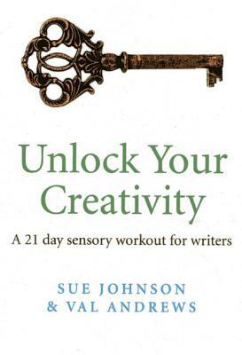 Unlock Your Creativity: A 21-Day Sensory Workout for Writers by Val Andrews, Sue Johnson