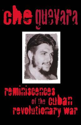Reminiscences of the Cuban Revolutionary War Reminiscences of the Cuban Revolutionary War by Ernesto Che Guevara