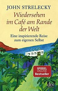 Wiedersehen im Café am Rande der Welt: Eine inspirierende Reise zum eigenen Selbst by John P. Strelecky