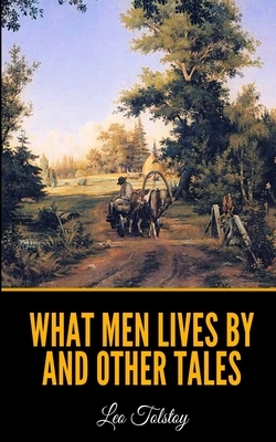 What Men Live By and Other Tales by Leo Tolstoy