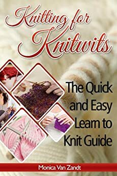 Knitting for Knitwits: The Quick and Easy Learn to Knit Guide by Van Zandt, Monica