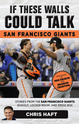 If These Walls Could Talk: San Francisco Giants: Stories from the San Francisco Giants Dugout, Locker Room, and Press Box by Chris Haft