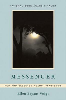 Messenger: New and Selected Poems 1976-2006 by Ellen Bryant Voigt