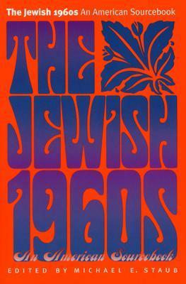 The Jewish 1960s: An American Sourcebook by Michael E. Staub