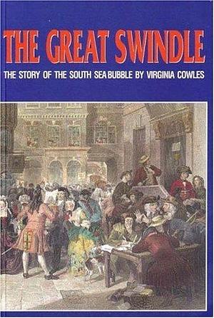 The Great Swindle: The Story of the South Sea Bubble by Virginia Cowles, Virginia Cowles