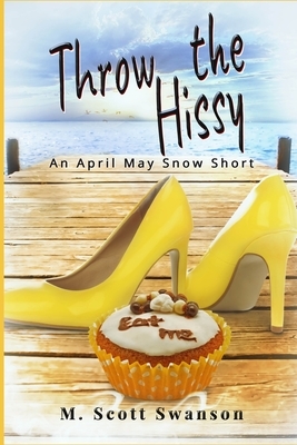 Throw the Hissy: April May Snow Psychic Thriller #7: A Paranormal Single Young Woman Adventure Story by M. Scott Swanson