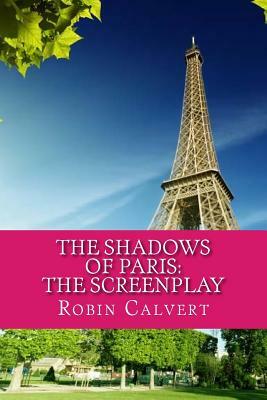 The Shadows of Paris: The Screenplay by Robin Calvert