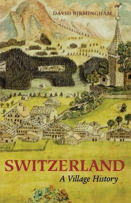 Switzerland: A Village History by David Birmingham