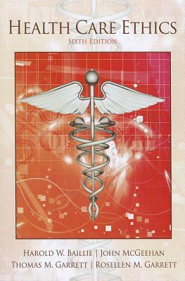 Garrett: Health Care Ethics_6 by Thomas Garrett, Harold Baillie, John McGeehan