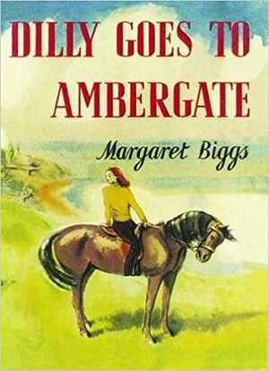 Dilly Goes to Ambergate by Margaret Biggs