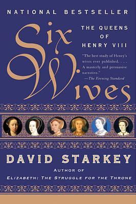 Six Wives: The Queens of Henry VIII by David Starkey