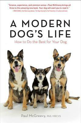 A Modern Dog's Life: How to Do the Best for Your Dog by Paul McGreevy