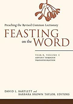 Feasting on the Word: Year B, Volume 1, Advent through Transfiguration by Barbara Brown Taylor, David L. Bartlett