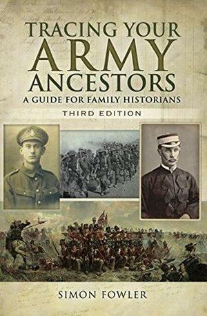 Tracing Your Army Ancestors, Third Edition: A Guide for Family Historians by Simon Fowler