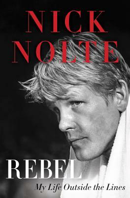 Rebel: My Life Outside the Lines by Nick Nolte