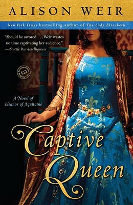 Captive Queen: A Novel of Eleanor of Aquitaine by Alison Weir