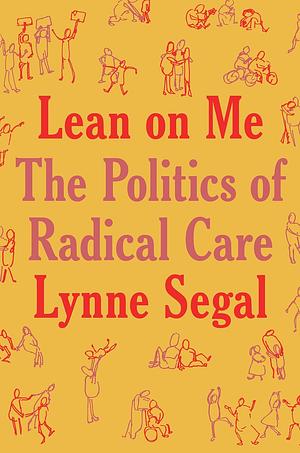 Lean on Me: A Politics of Radical Care by Lynne Segal