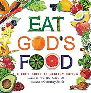 Eat God's Food: A Kid's Guide to Healthy Eating by Susan U. Neal