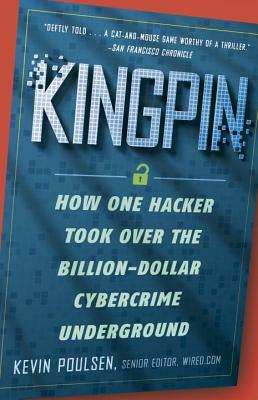 Kingpin: How One Hacker Took Over the Billion-Dollar Cybercrime Underground by Kevin Poulsen