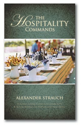 The Hospitality Commands: Building Loving Christian Community: Building Bridges to Friends and Neighbors by Alexander Strauch