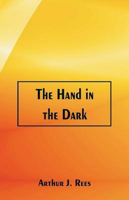 The Hand in the Dark by Arthur J. Rees