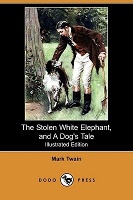 The Stolen White Elephant, and a Dog's Tale (Illustrated Edition) (Dodo Press) by Mark Twain