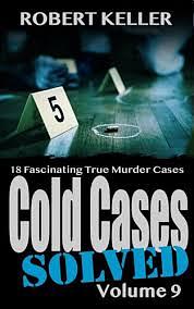 Cold Cases Solved Volume 9  by Robert Keller