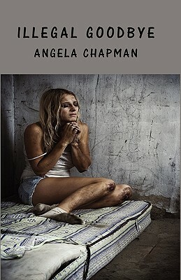 Illegal Goodbye by Angela Chapman