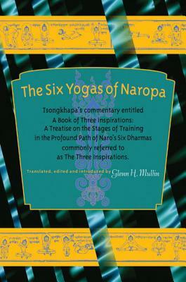 The Six Yogas of Naropa: Tsongkhapa's Commentary Entitled a Book of Three Inspirations: A Treatise on the Stages of Training in the Profound Pa by Tsong-Kha-Pa, Tsong-Kha-Pa